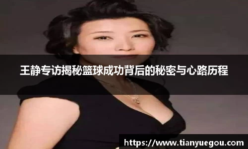 王静专访揭秘篮球成功背后的秘密与心路历程